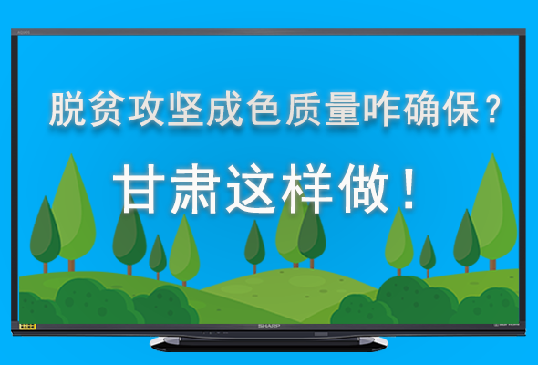 圖解|脫貧攻堅(jiān)成色質(zhì)量咋確保？甘肅這樣做！