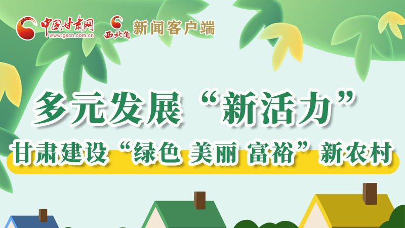 【奮進新征程 建功新時代——喜迎省第十四次黨代會】多元發(fā)展“新活力” 甘肅建設“綠色 美麗 富?！毙罗r(nóng)村