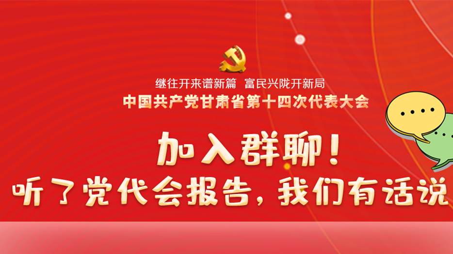 【聚焦甘肅省黨代會(huì)·海報(bào)】加入群聊！聽(tīng)了黨代會(huì)報(bào)告，我們有話說(shuō)！