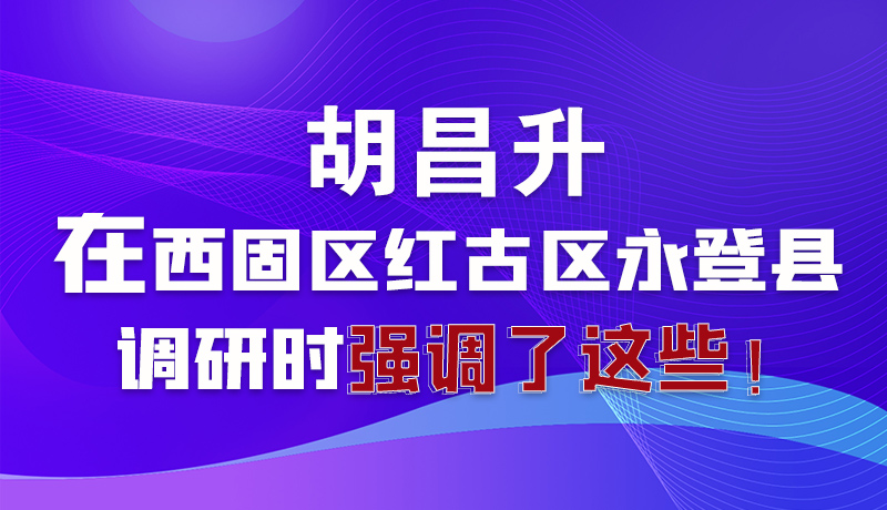圖解|胡昌升在西固區(qū)紅古區(qū)永登縣調(diào)研時(shí)強(qiáng)調(diào)了這些！