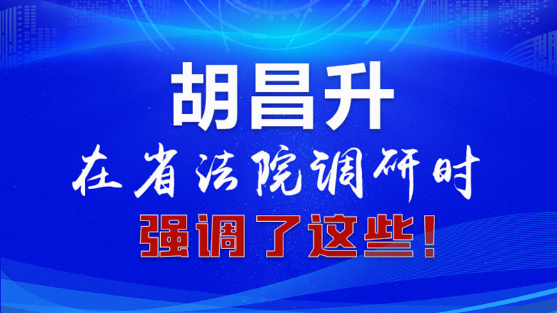 圖解|胡昌升在省法院調(diào)研時強調(diào)了這些！