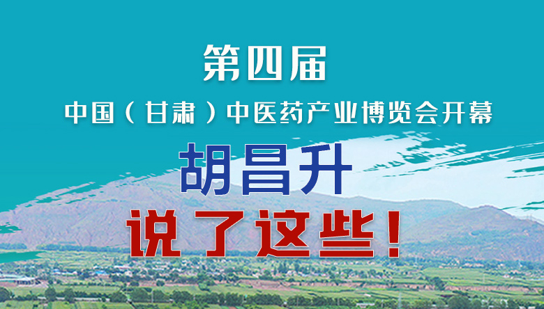 圖解|第四屆中國（甘肅）中醫(yī)藥產業(yè)博覽會開幕 胡昌升說了這些！