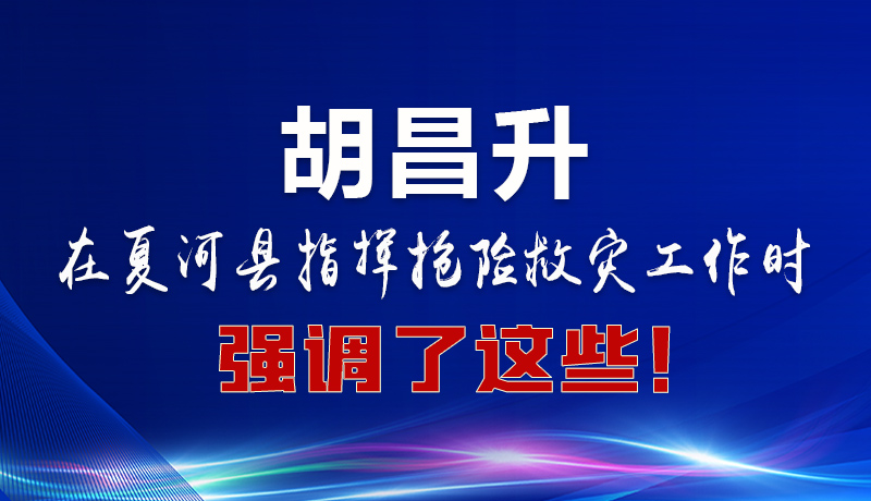圖解|胡昌升在夏河縣指揮搶險(xiǎn)救災(zāi)工作時(shí)強(qiáng)調(diào)了這些！