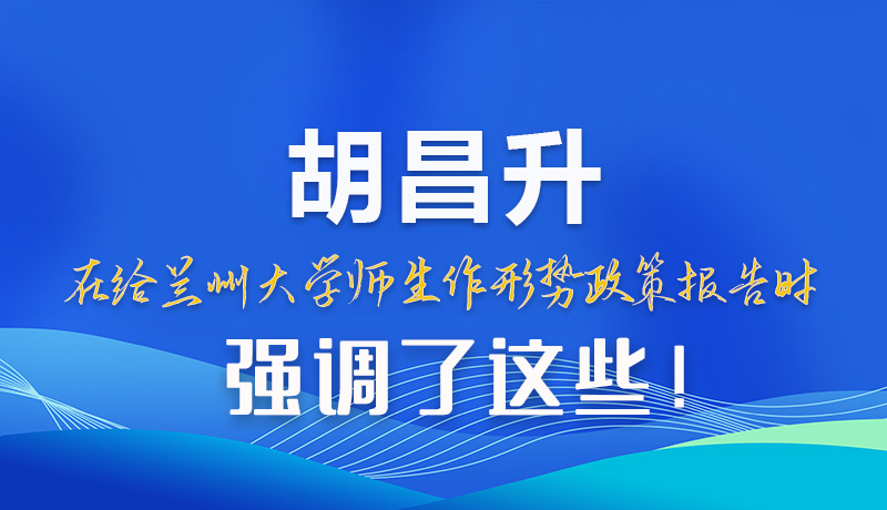 【甘快看】圖解|胡昌升在給蘭州大學(xué)師生作形勢(shì)政策報(bào)告時(shí)強(qiáng)調(diào)了這些！