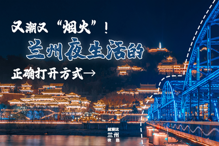 【萬(wàn)千氣象看甘肅】又潮又“煙火”!蘭州夜生活的正確打開(kāi)方式→