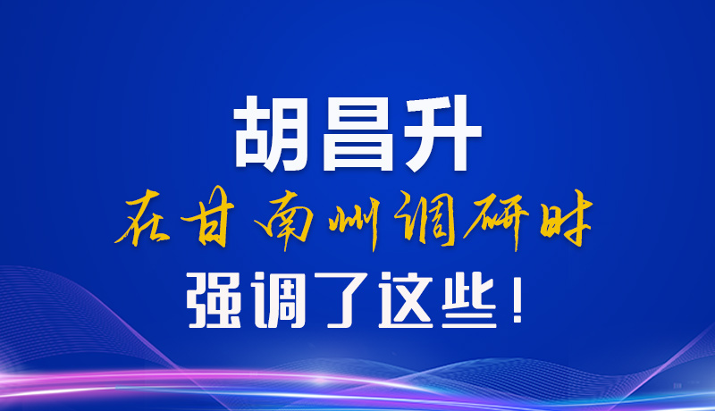【甘快看】圖解|胡昌升在甘南州調(diào)研時強調(diào)了這些！