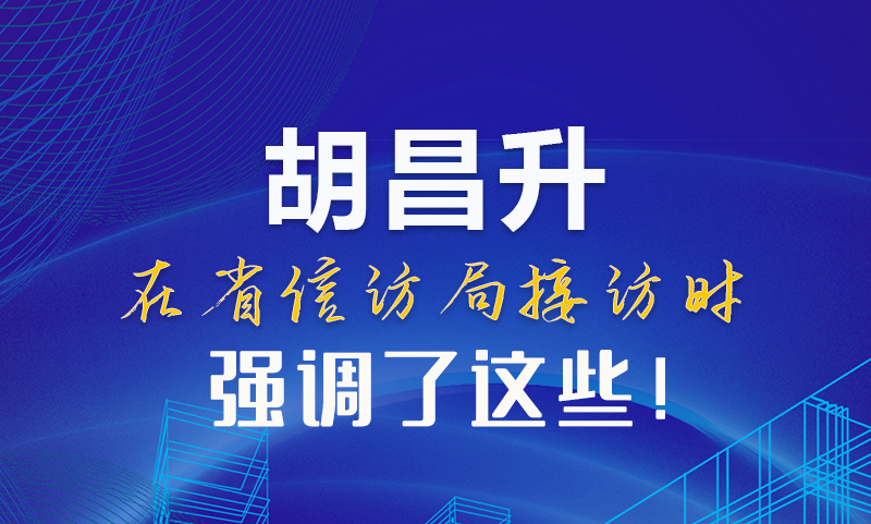 圖解|胡昌升在省信訪局接訪時(shí)強(qiáng)調(diào)了這些！