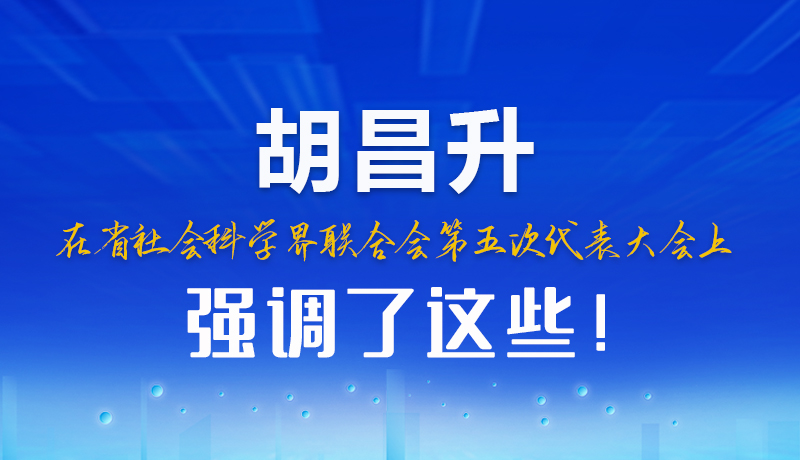 圖解|胡昌升在省社會科學(xué)界聯(lián)合會第五次代表大會上強調(diào)了這些！