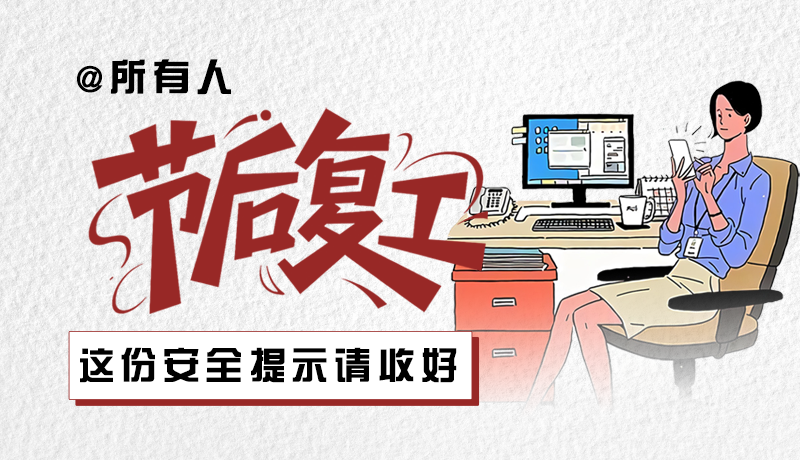 圖解|@所有人：節(jié)后復(fù)工，這份安全提示請(qǐng)收好