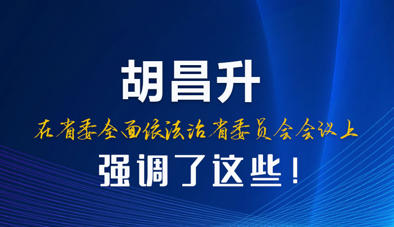 圖解|胡昌升在省委全面依法治省委員會會議上強(qiáng)調(diào)了這些！