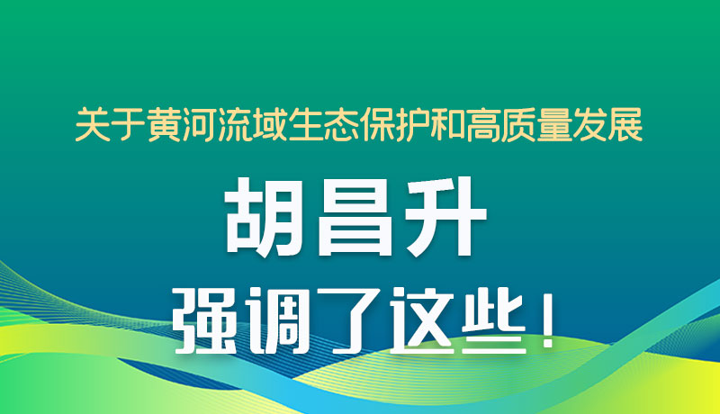 圖解|關(guān)于黃河流域生態(tài)保護(hù)和高質(zhì)量發(fā)展 胡昌升強(qiáng)調(diào)了這些！
