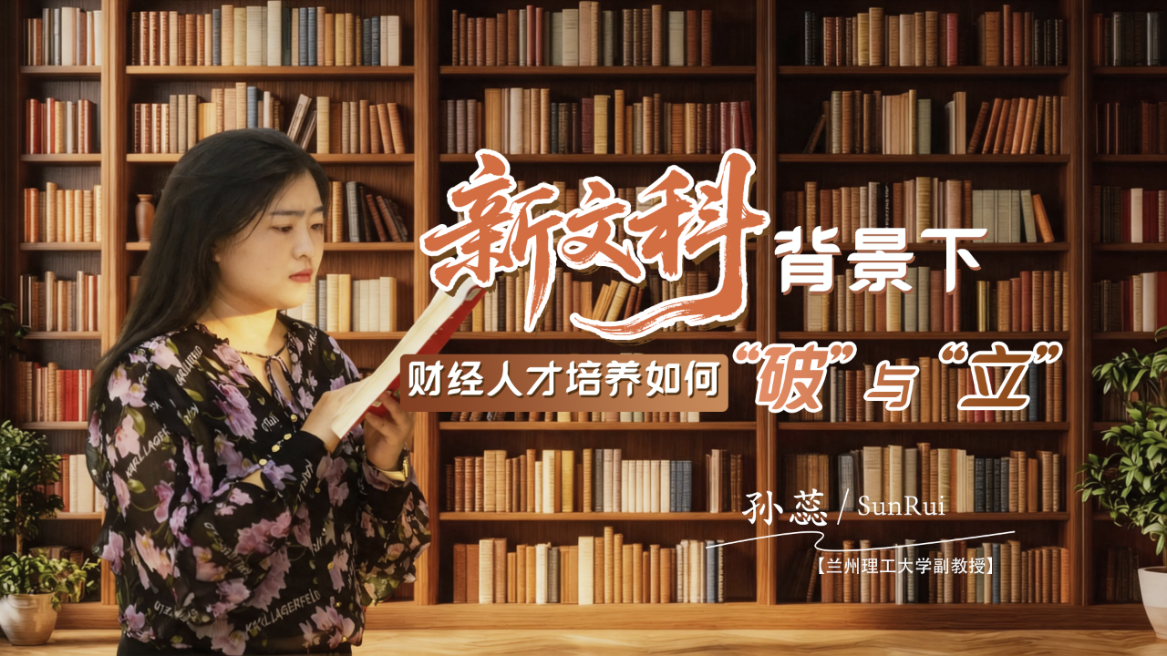 專訪|記者對話蘭州理工大學(xué)孫蕊：“新文科”背景下，財經(jīng)人才培養(yǎng)如何“破”與“立”？
